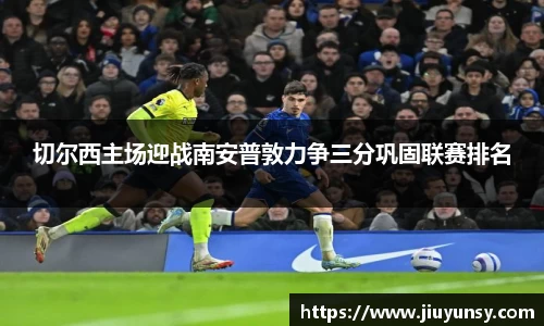 切尔西主场迎战南安普敦力争三分巩固联赛排名