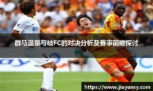 JN体育群马温泉与岐FC的对决分析及赛事前瞻探讨